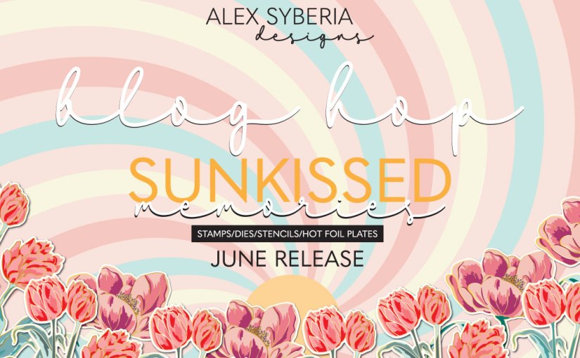 Alex Syberia Designs “Sunkissed Memories” June Release Blog Hop and Giveaway